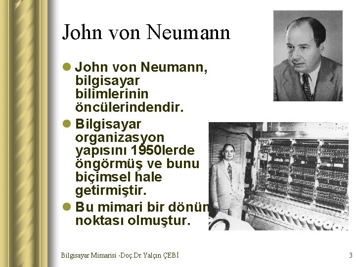 John von Neumann l John von Neumann, bilgisayar bilimlerinin öncülerindendir. l Bilgisayar organizasyon yapısını