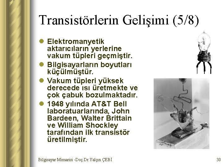 Transistörlerin Gelişimi (5/8) l Elektromanyetik aktarıcıların yerlerine vakum tüpleri geçmiştir. l Bilgisayarların boyutları küçülmüştür.