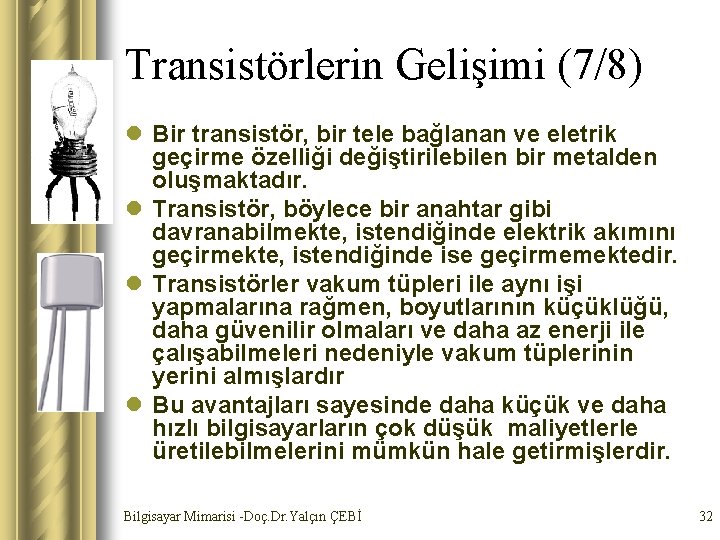 Transistörlerin Gelişimi (7/8) l Bir transistör, bir tele bağlanan ve eletrik geçirme özelliği değiştirilebilen