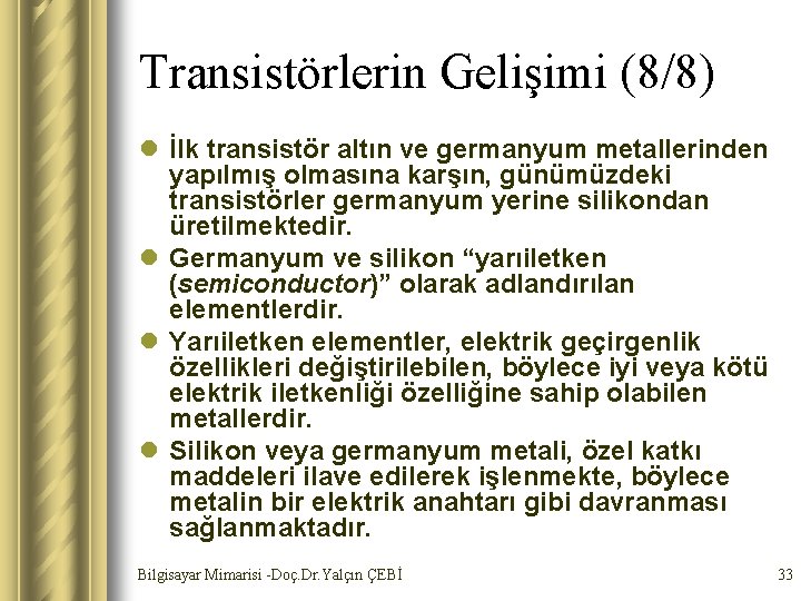 Transistörlerin Gelişimi (8/8) l İlk transistör altın ve germanyum metallerinden yapılmış olmasına karşın, günümüzdeki