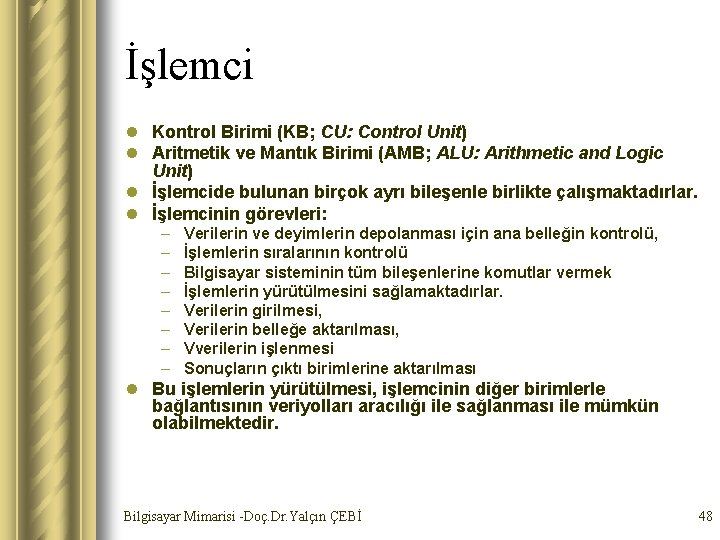 İşlemci l Kontrol Birimi (KB; CU: Control Unit) l Aritmetik ve Mantık Birimi (AMB;