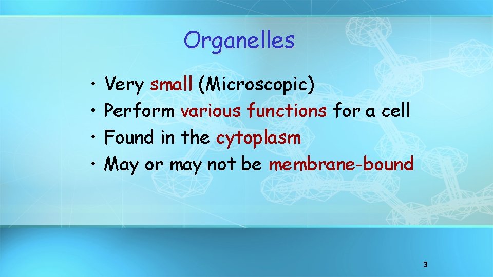 Organelles • • Very small (Microscopic) Perform various functions for a cell Found in