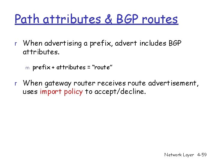 Path attributes & BGP routes r When advertising a prefix, advert includes BGP attributes.