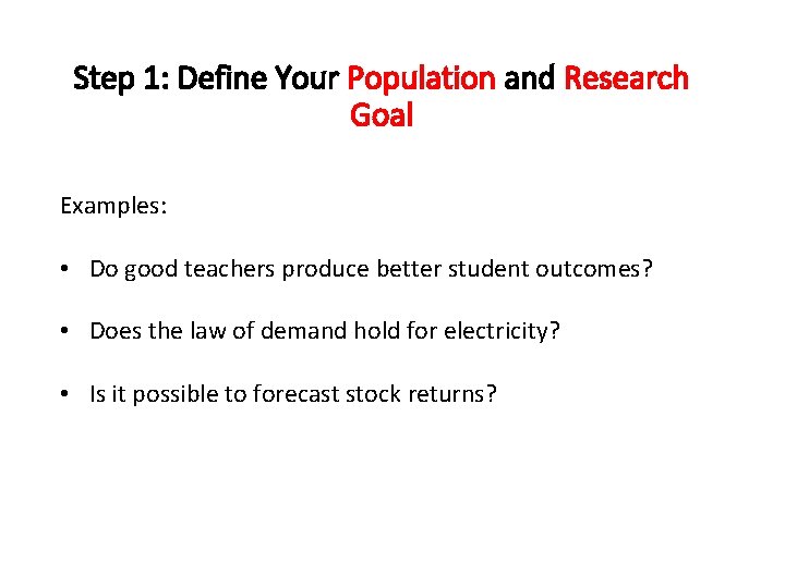 Step 1: Define Your Population and Research Goal Examples: • Do good teachers produce
