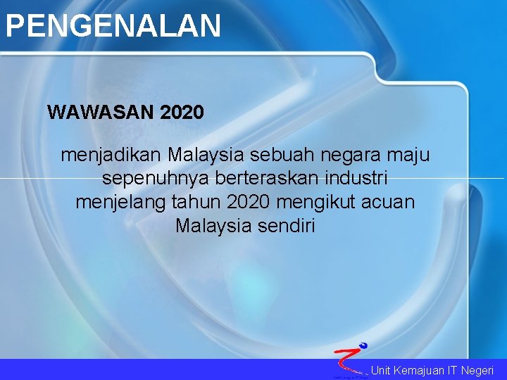 PENGENALAN WAWASAN 2020 menjadikan Malaysia sebuah negara maju sepenuhnya berteraskan industri menjelang tahun 2020