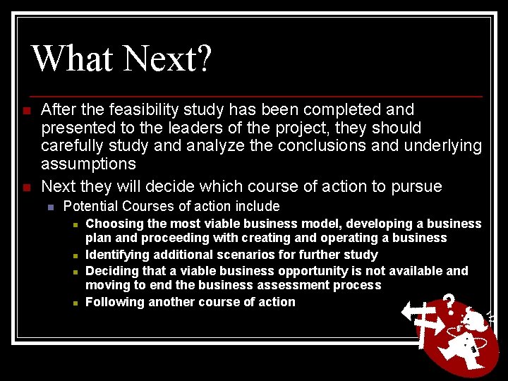 What Next? n n After the feasibility study has been completed and presented to