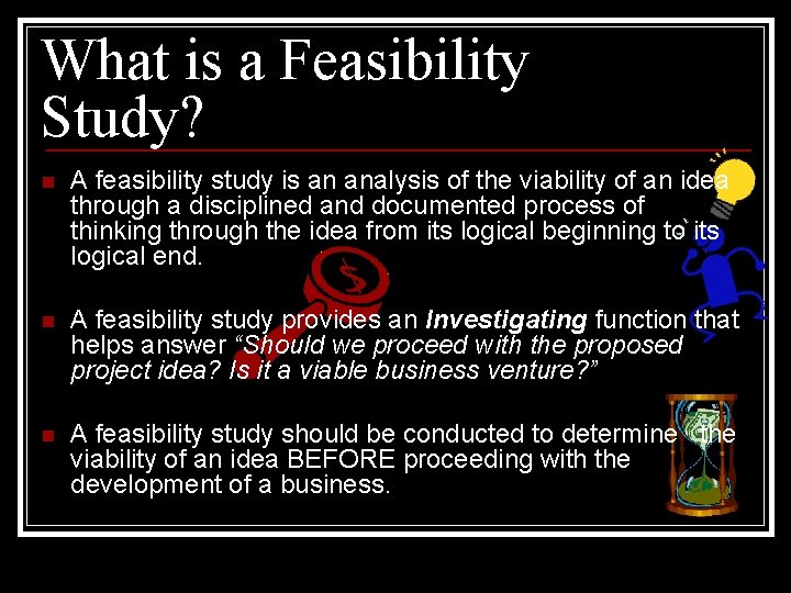 What is a Feasibility Study? n A feasibility study is an analysis of the