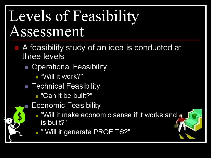 Levels of Feasibility Assessment n A feasibility study of an idea is conducted at