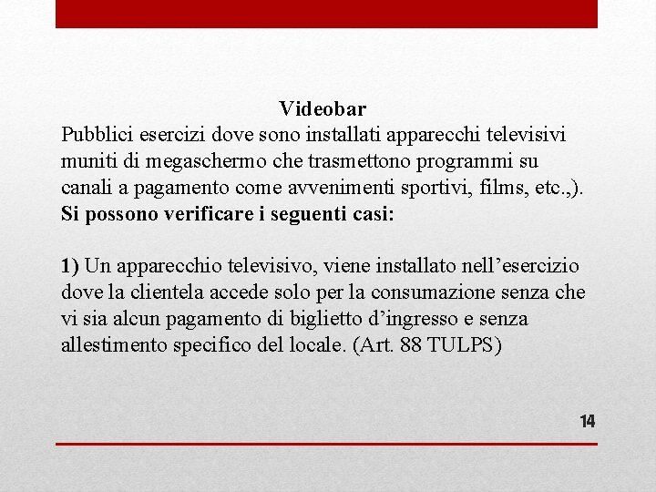 Videobar Pubblici esercizi dove sono installati apparecchi televisivi muniti di megaschermo che trasmettono programmi