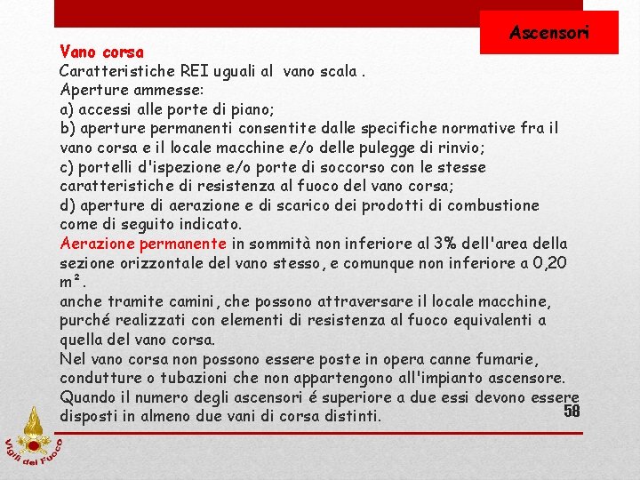 Ascensori Vano corsa Caratteristiche REI uguali al vano scala. Aperture ammesse: a) accessi alle