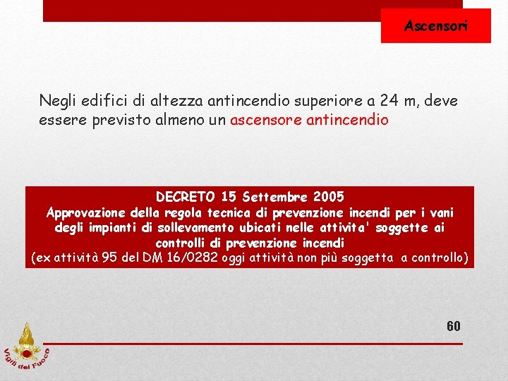 Ascensori Negli edifici di altezza antincendio superiore a 24 m, deve essere previsto almeno