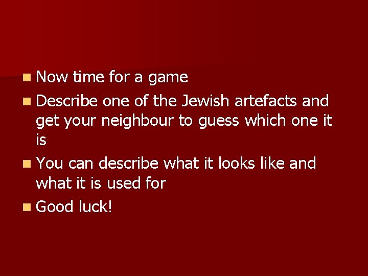 n Now time for a game n Describe one of the Jewish artefacts and