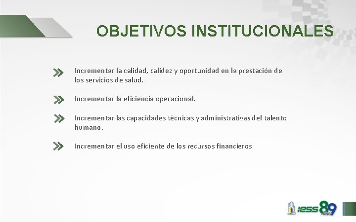 OBJETIVOS INSTITUCIONALES Incrementar la calidad, calidez y oportunidad en la prestación de los servicios