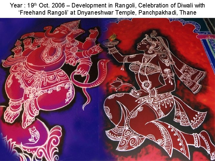 Year : 19 th Oct. 2006 – Development in Rangoli, Celebration of Diwali with