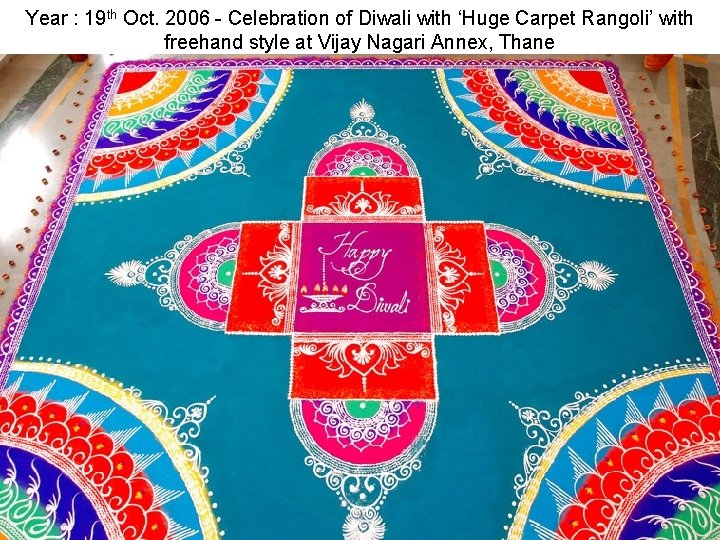 Year : 19 th Oct. 2006 - Celebration of Diwali with ‘Huge Carpet Rangoli’