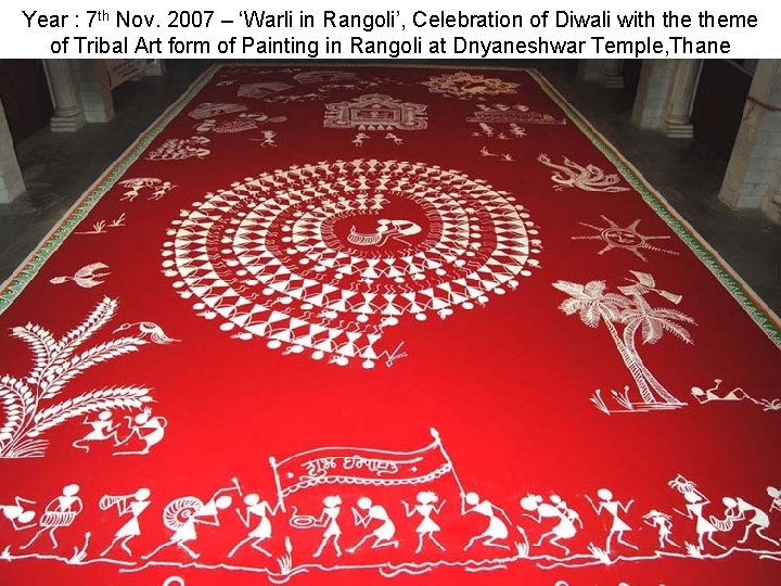 Year : 7 th Nov. 2007 – ‘Warli in Rangoli’, Celebration of Diwali with