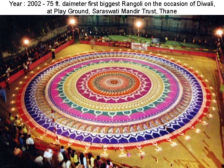 Year : 2002 - 75 ft. daimeter first biggest Rangoli on the occasion of