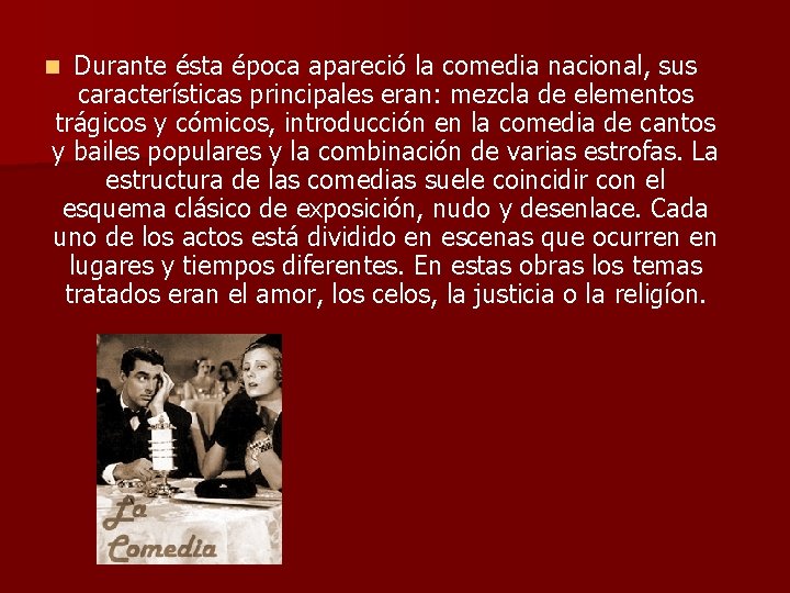 Durante ésta época apareció la comedia nacional, sus características principales eran: mezcla de elementos