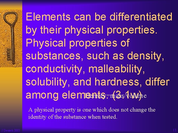 Elements can be differentiated by their physical properties. Physical properties of substances, such as