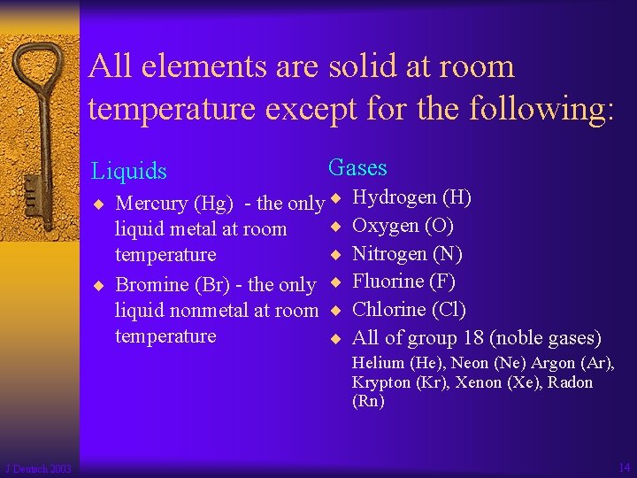 All elements are solid at room temperature except for the following: Liquids Gases ¨