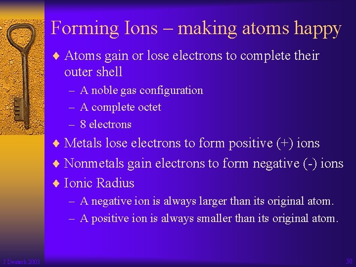 Forming Ions – making atoms happy ¨ Atoms gain or lose electrons to complete