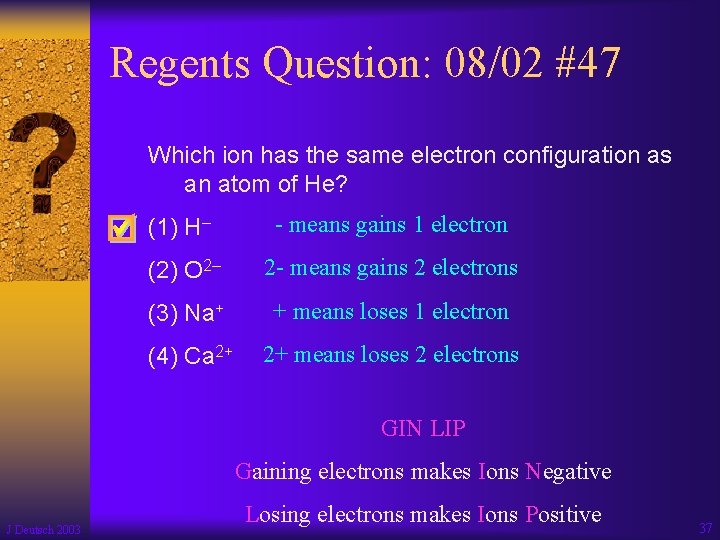 Regents Question: 08/02 #47 Which ion has the same electron configuration as an atom