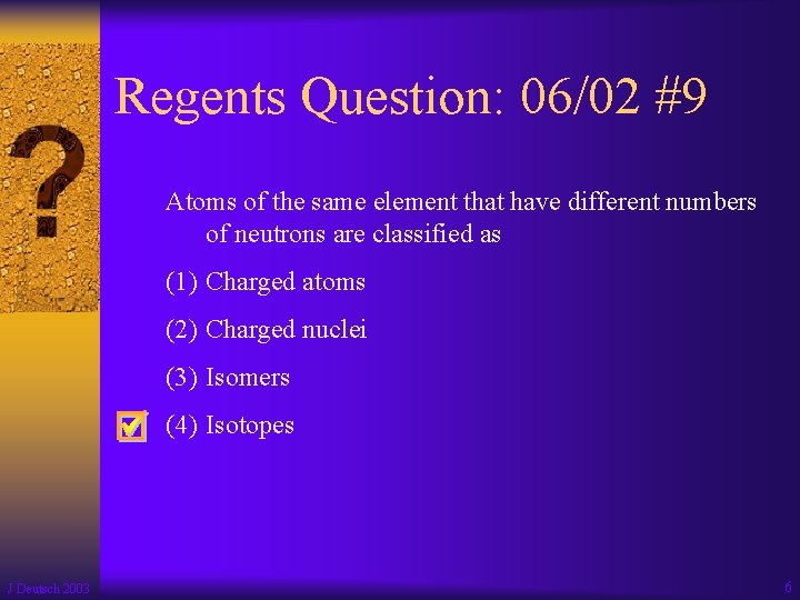 Regents Question: 06/02 #9 Atoms of the same element that have different numbers of