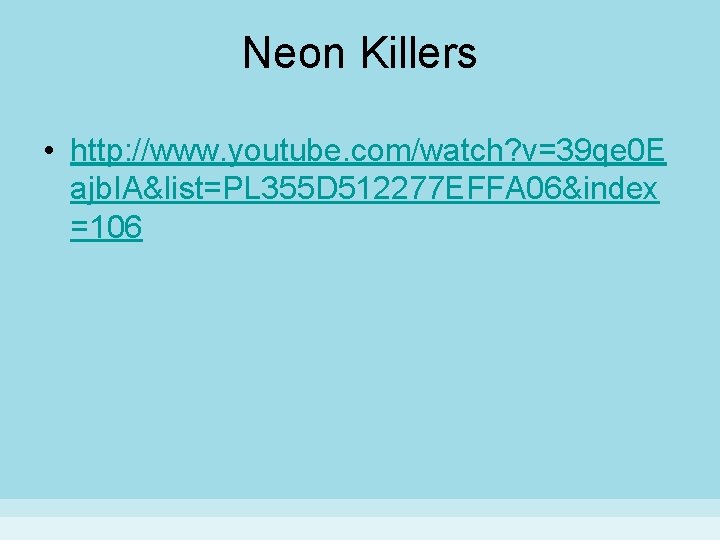 Neon Killers • http: //www. youtube. com/watch? v=39 qe 0 E ajb. IA&list=PL 355