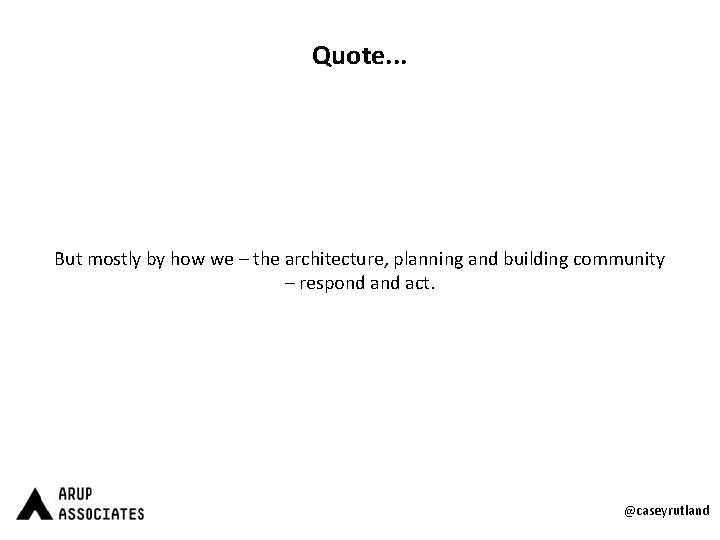 Quote. . . But mostly by how we – the architecture, planning and building