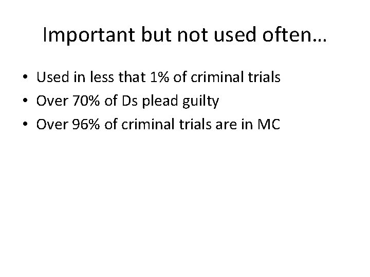 Important but not used often… • Used in less that 1% of criminal trials