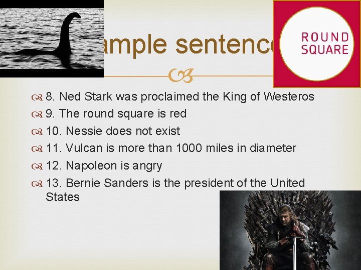 Example sentences 8. Ned Stark was proclaimed the King of Westeros 9. The round