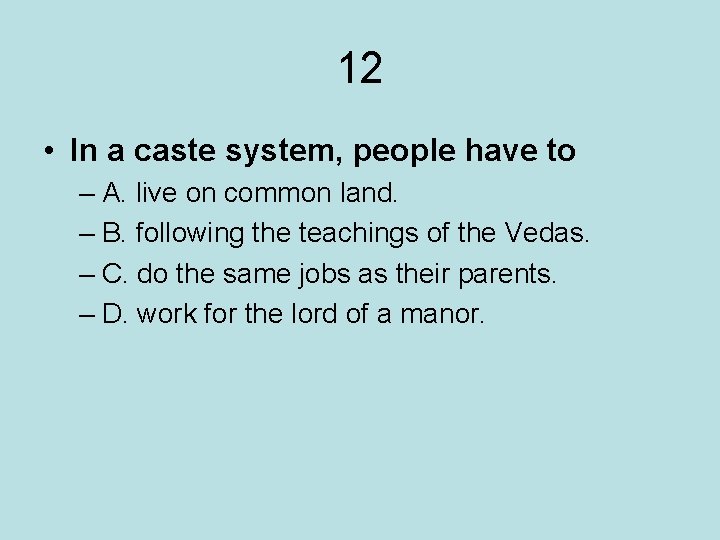 12 • In a caste system, people have to – A. live on common