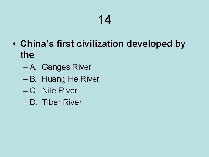 14 • China’s first civilization developed by the – A. – B. – C.