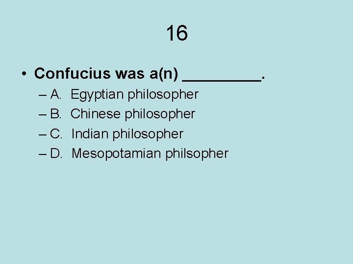 16 • Confucius was a(n) _____. – A. – B. – C. – D.