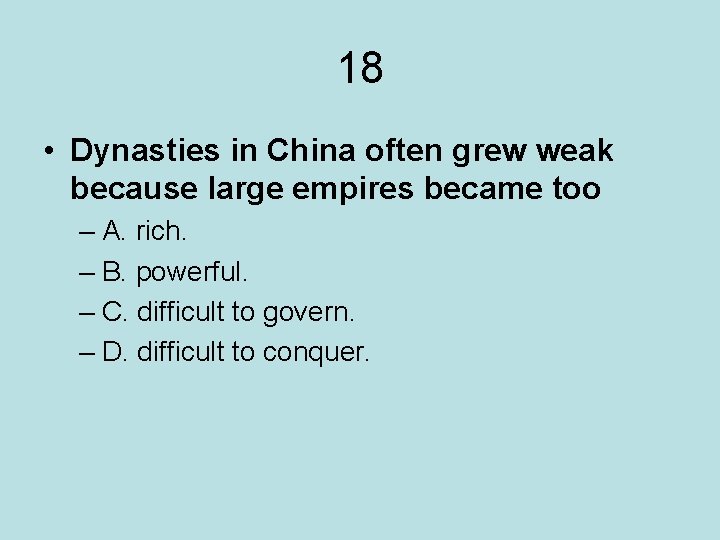 18 • Dynasties in China often grew weak because large empires became too –