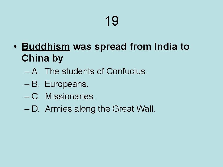 19 • Buddhism was spread from India to China by – A. – B.