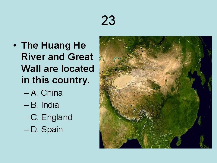 23 • The Huang He River and Great Wall are located in this country.