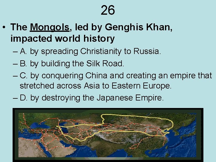 26 • The Mongols, led by Genghis Khan, impacted world history – A. by