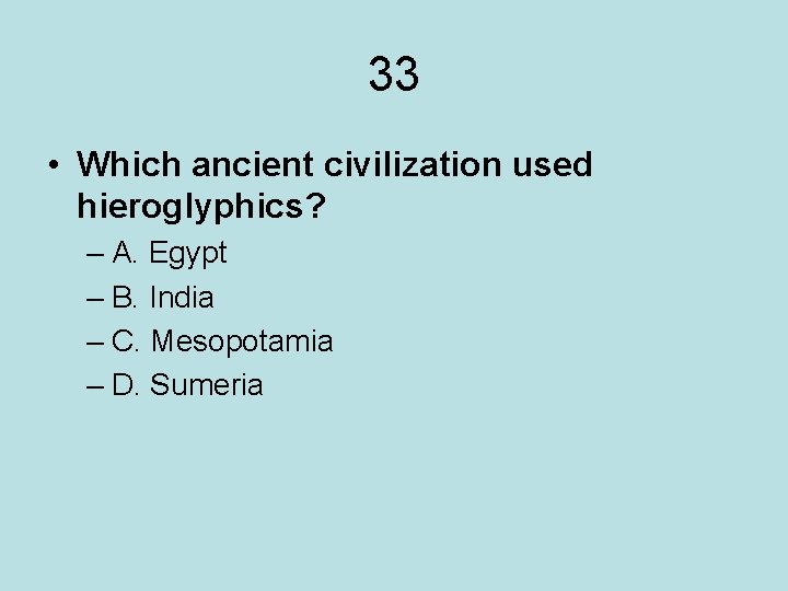 33 • Which ancient civilization used hieroglyphics? – A. Egypt – B. India –