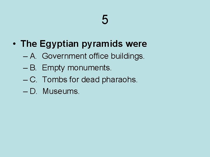 5 • The Egyptian pyramids were – A. – B. – C. – D.