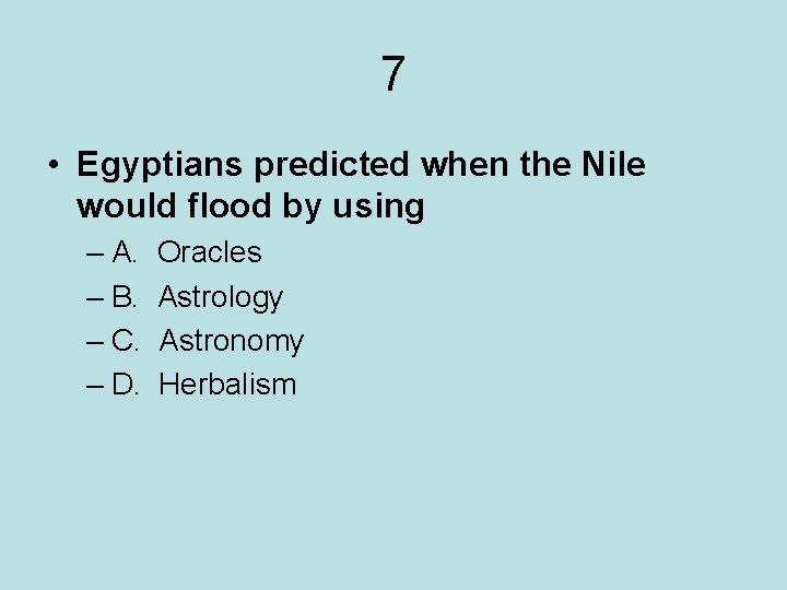 7 • Egyptians predicted when the Nile would flood by using – A. –