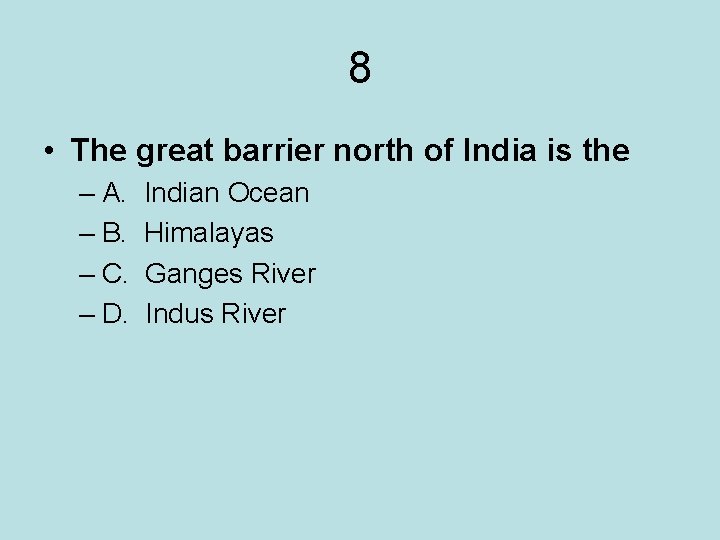 8 • The great barrier north of India is the – A. – B.