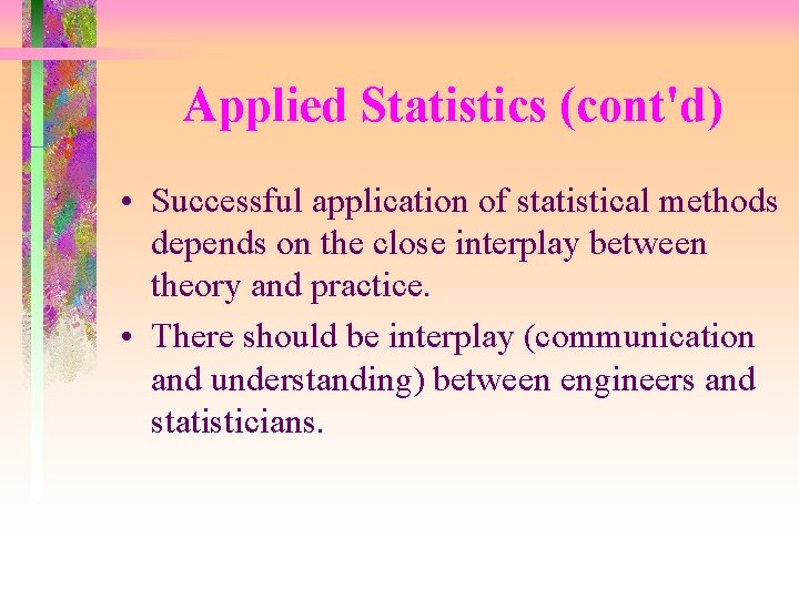 Applied Statistics (cont'd) • Successful application of statistical methods depends on the close interplay