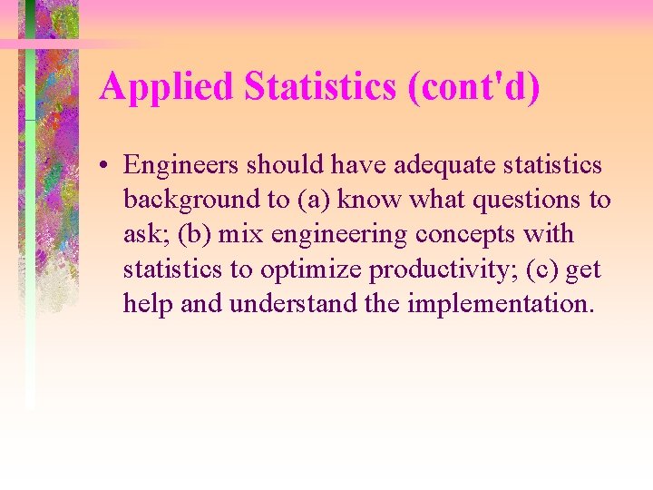 Applied Statistics (cont'd) • Engineers should have adequate statistics background to (a) know what