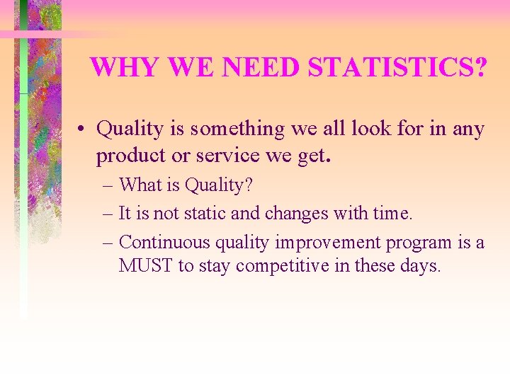 WHY WE NEED STATISTICS? • Quality is something we all look for in any
