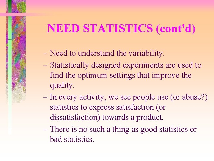 NEED STATISTICS (cont'd) – Need to understand the variability. – Statistically designed experiments are