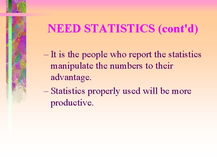 NEED STATISTICS (cont'd) – It is the people who report the statistics manipulate the