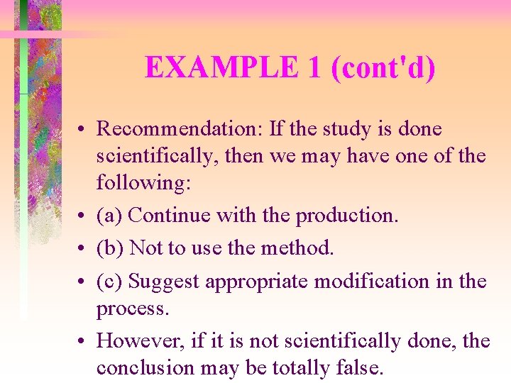 EXAMPLE 1 (cont'd) • Recommendation: If the study is done scientifically, then we may