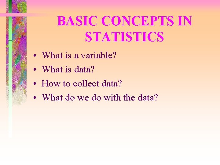BASIC CONCEPTS IN STATISTICS • • What is a variable? What is data? How