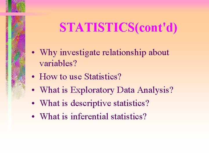 STATISTICS(cont'd) • Why investigate relationship about variables? • How to use Statistics? • What